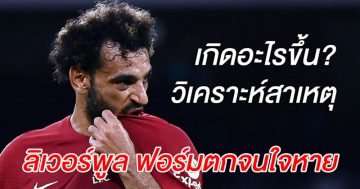 เกิดอะไรขึ้น? วิเคราะห์สาเหตุ ลิเวอร์พูล ฟอร์มตกจนใจหาย