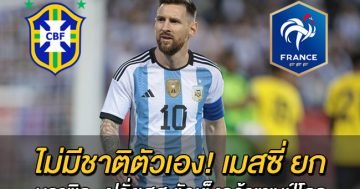 ไม่มีชาติตัวเอง!-เมสซี่-ยก-บราซิล-,-ฝรั่งเศส-ตัวเต็งคว้าแชมป์โลก