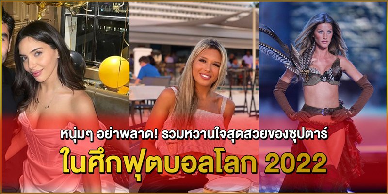 หนุ่มๆ-อย่าพลาด!-รวมหวานใจสุดสวยของซุปตาร์-ในศึกฟุตบอลโลก-2022