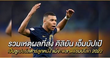 รวมเหตุผลที่ส่ง-คิลิยัน-เอ็มบัปเป้-เป็นซูเปอร์สตาร์ลูกหนัง-แม้จะพลาดแชมป์โลก-2022