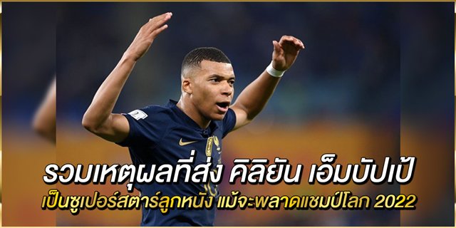 รวมเหตุผลที่ส่ง-คิลิยัน-เอ็มบัปเป้-เป็นซูเปอร์สตาร์ลูกหนัง-แม้จะพลาดแชมป์โลก-2022
