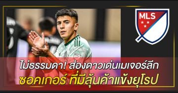 ไม่ธรรมดา! ส่องดาวเด่นเมเจอร์ลีก ซอคเกอร์ ที่มีลุ้นค้าแข้งยุโรป